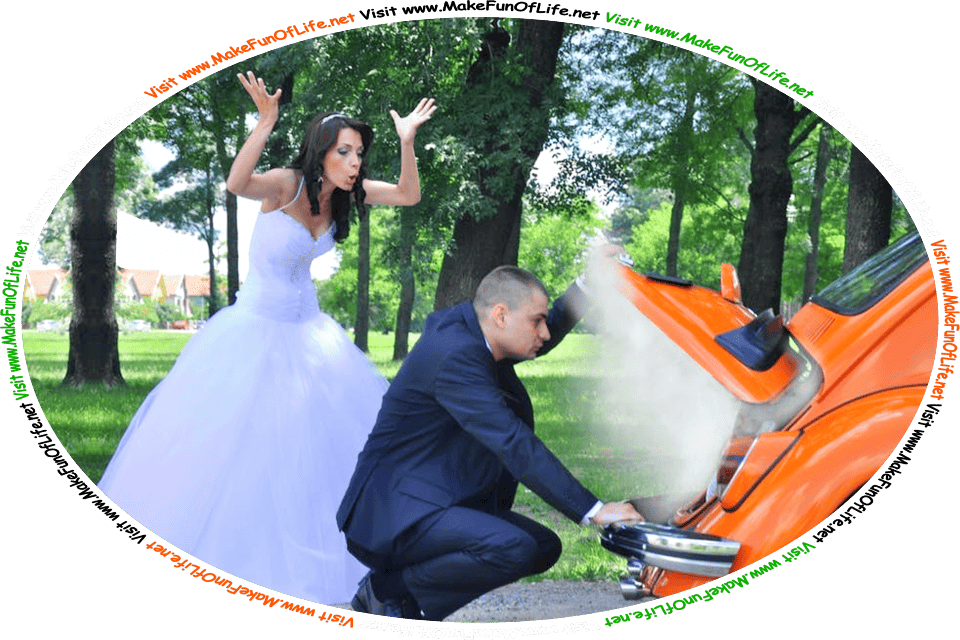 Picture of a couple on their wedding day having car troubles, with smoke coming out of the engine compartment, and the words, ‘Visit www.MakeFunOfLife.net.’