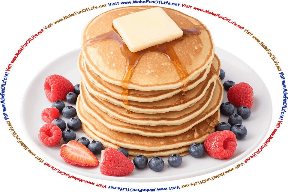 Picture of a stack of 7 fluffy golden-brown pancakes surrounded by strawberries, blueberries, and raspberries, topped by butter and syrup, on a plate, and the words, ‘Visit www.MakeFunOfLife.net.’