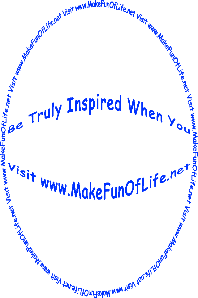 The words, ‘Be Truly Inspired When You Visit www.MakeFunOfLife.net.’