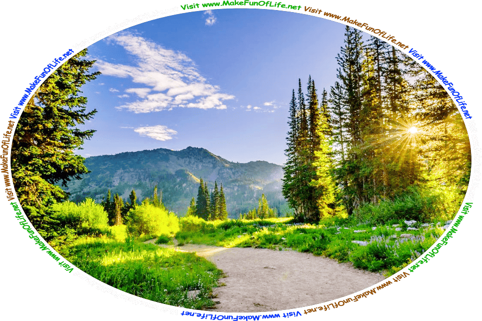 Photograph of a footpath through a wilderness area, with evergreen trees and grass and flowering plants, the sun shining brightly in a blue sky with a smattering of white fluffy clouds floating over mountains in the background, and the words, ‘Visit www.MakeFunOfLife.net.’