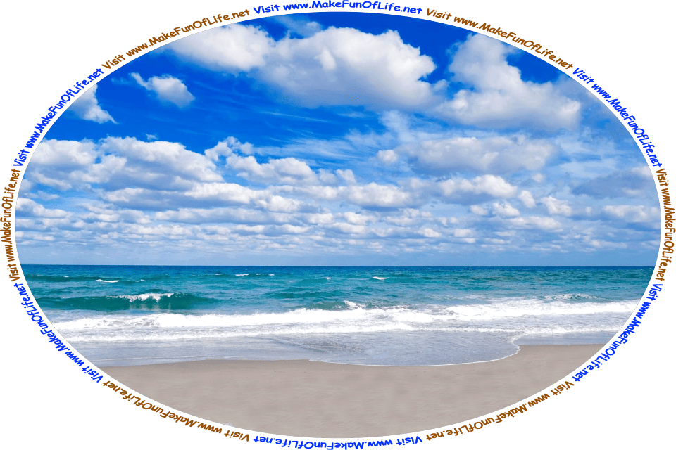 Photograph of ocean waves gently lapping onto a sandy beach, a blue sky and fluffy white clouds above, and the words, ‘Visit www.MakeFunOfLife.net.’