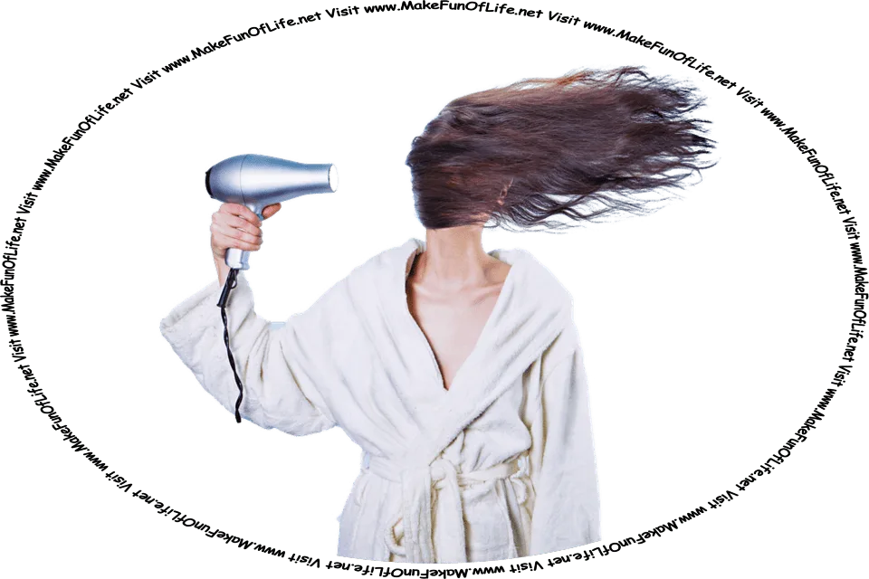 Picture of a woman in a bathrobe holding a hairdryer to dry her hair, and the words, ‘Visit www.MakeFunOfLife.net.’
