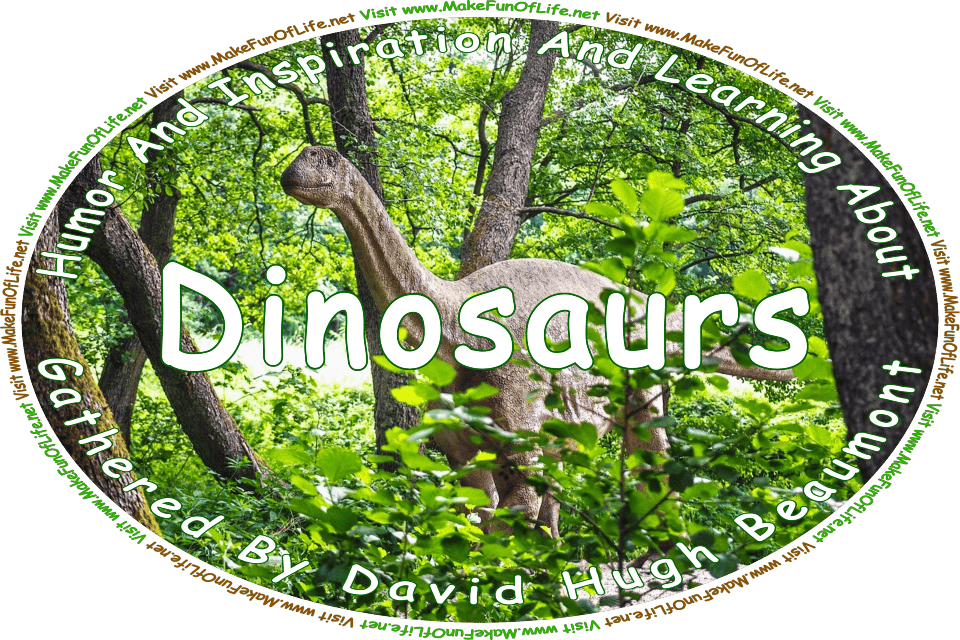 Picture of a dinosaur in a forest of tall trees, and the words, ‘Dinosaurs Gathered By David Hugh Beaumont - Dinosaurs Gathered By David Hugh Beaumont - Visit www.MakeFunOfLife.net.’
