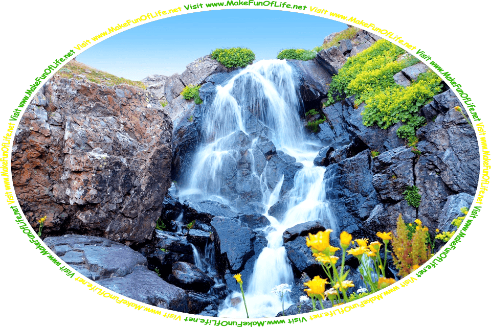 Picture of a small waterfall flowing over a rock outcropping, with clusters of small green plants, flowering plants with yellow blossoms, a clear blue sky above, and the words, ‘Visit www.MakeFunOfLife.net.’