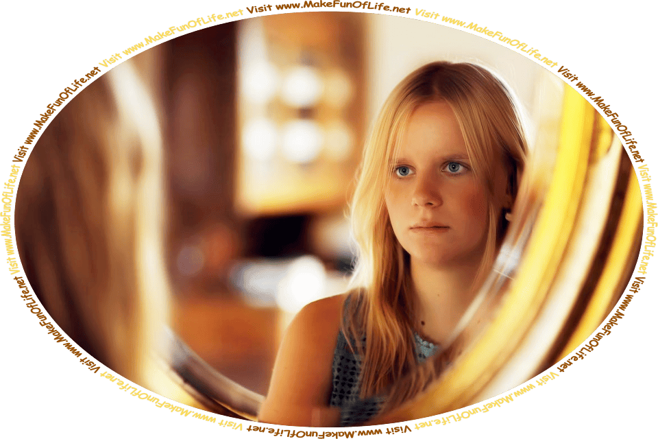 Picture of a young woman looking at her reflection in a mirror, and the words, ‘Visit www.MakeFunOfLife.net.’