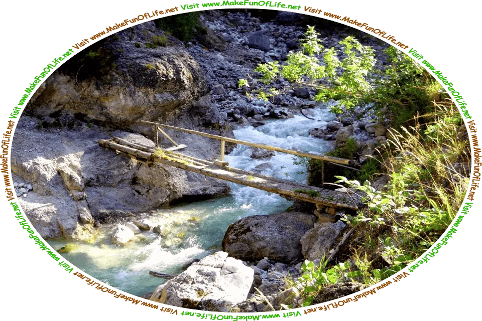 Picture of a wooden footbridge crossing a gushing river in a rocky mountainous area, and the words, ‘Visit www.MakeFunOfLife.net.’