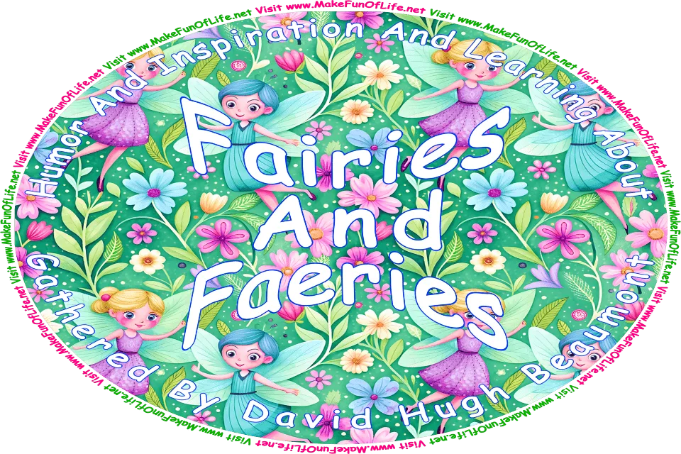 Picture of fairies flying among flowers, and the words, Fairies And Faeries Gathered By David Hugh Beaumont - Visit www.MakeFunOfLife.net.
