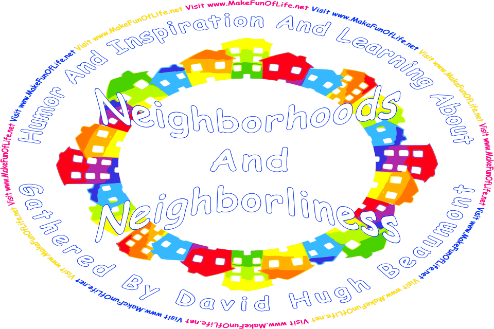 Picture of several houses arranged in a circle, and the words, Neighborhoods And Neighborliness Gathered By David Hugh Beaumont - Visit www.MakeFunOfLife.net.