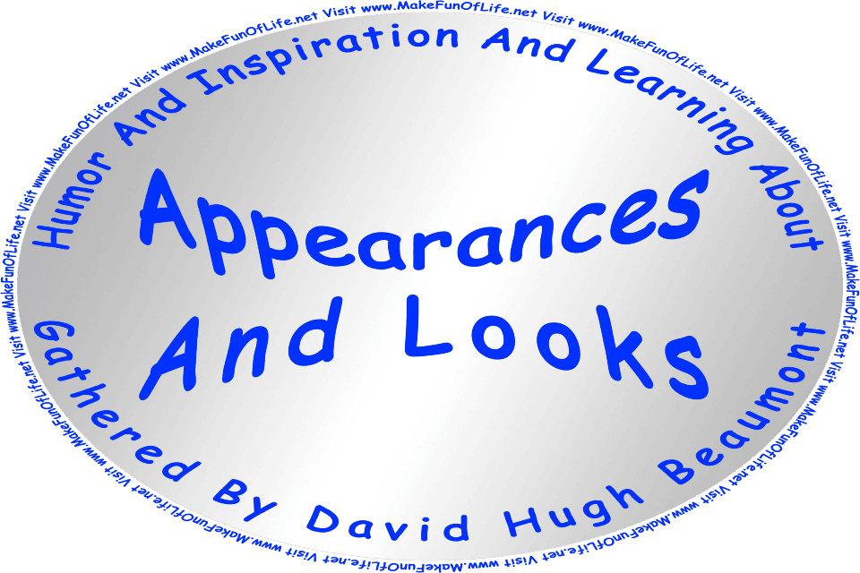 Picture of a mirror with the words, ‘“Humor And Inspiration And Learning About Appearances And Looks” Gathered By David Hugh Beaumont,’ and the words, ‘Visit www.MakeFunOfLife.net.’