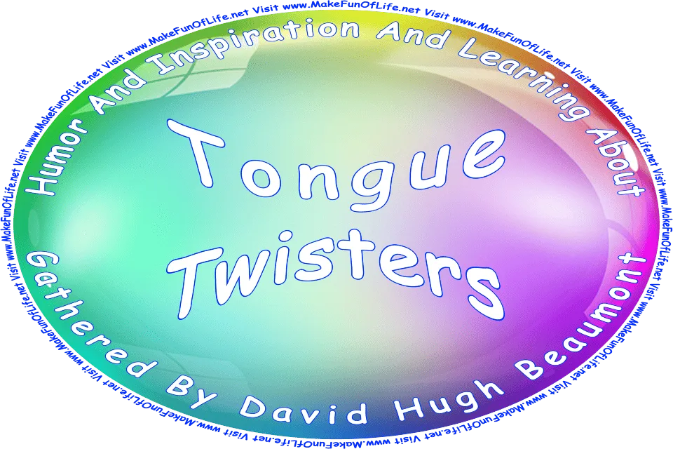 Picture of a colorful bubble, and the words, Humor And Inspiration And Learning About Tongue Twisters Gathered By David Hugh Beaumont - Visit www.MakeFunOfLife.net.