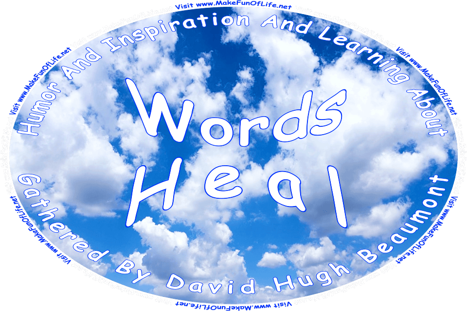 Picture of a blue sky with fluffy white clouds, and the words, Words Heal Gathered By David Hugh Beaumont - Visit www.MakeFunOfLife.net.
