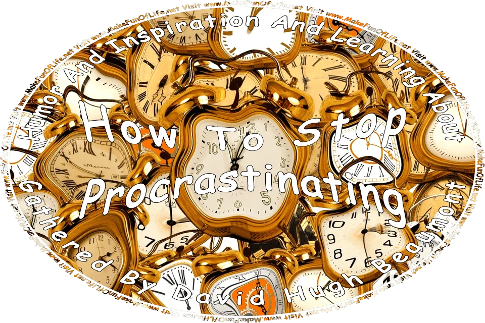 Picture of several round clocks in various colors and with hands showing different times on the clock faces, and the words, Humor And Inspiration And Learning About How To Stop Procrastinating Gathered By David Hugh Beaumont - Visit www.MakeFunOfLife.net.