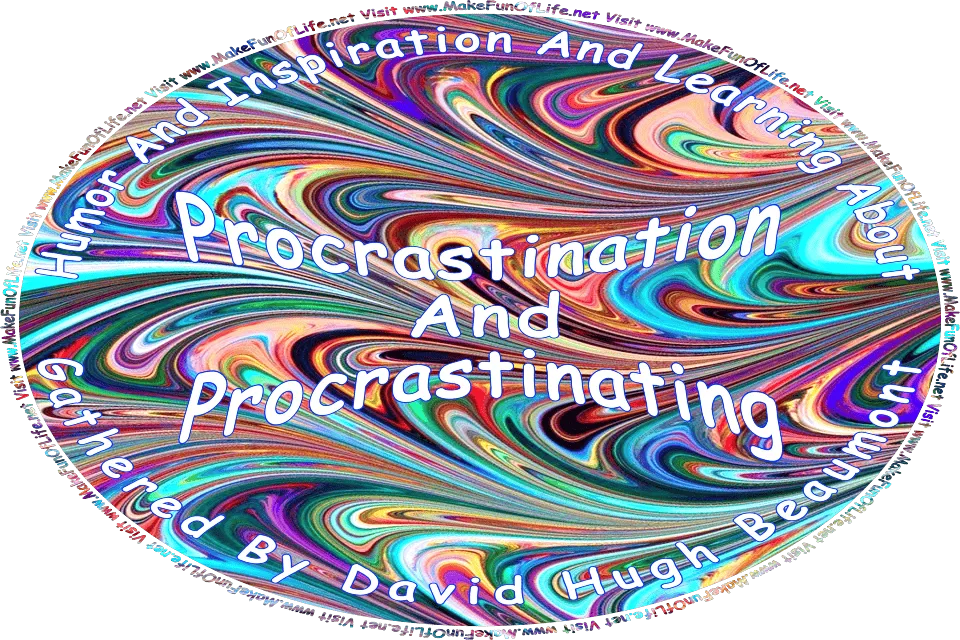 Picture of a colorful abstract swirls background, and the words, Humor And Inspiration And Learning About Procrastination And Procrastinating Gathered By David Hugh Beaumont - Visit www.MakeFunOfLife.net.