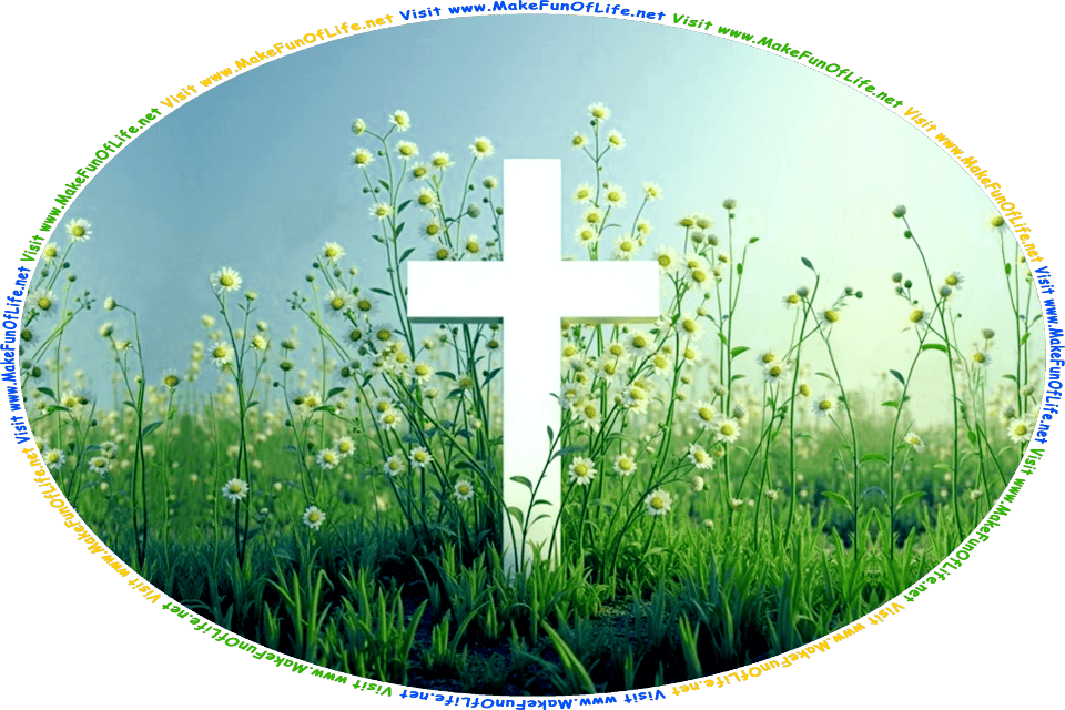Picture of a white cross surrounded by daisy flowers, a hazy-blue sky above, and the words, Visit www.MakeFunOfLife.net.