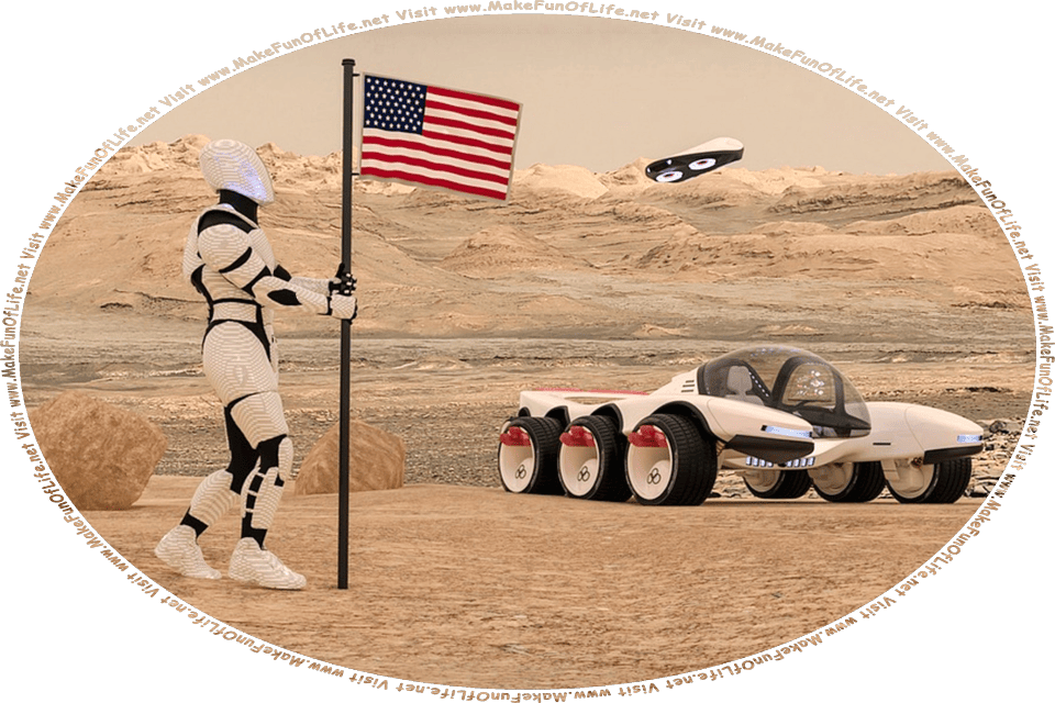 Picture of an astronaut standing on the surface of Mars, holding a flag pole with an American flag attached to it, a six-wheeled rover vehicle nearby, an aircraft or spaceship approaching to land, and the words, Visit www.MakeFunOfLife.net.