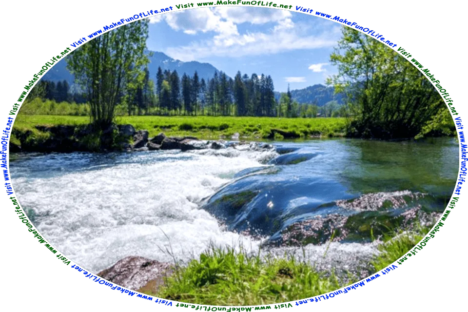 Picture of a stream flowing through a wilderness of green leafy trees, with a blue sky and fluffy white clouds above, mountains in the distance, and the words, Visit www.MakeFunOfLife.net.