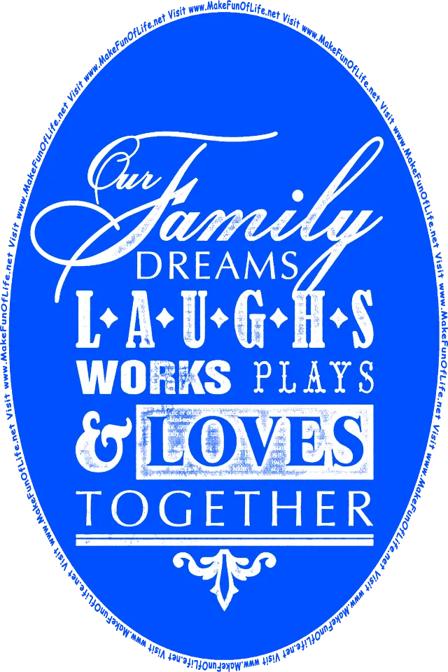 Our Family Dreams, Laughs, Works, Plays, And Loves Together - Visit www.MakeFunOfLife.net.