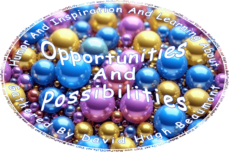 Picture of various sized shiny spheres in light blue, lavender, and gold color, and the words, Humor And Inspiration And Learning About Opportunities And Possibilities Gathered By David Hugh Beaumont - Visit www.MakeFunOfLife.net.