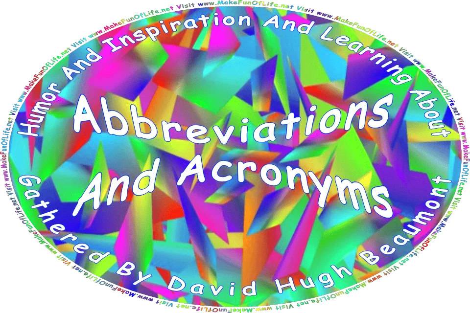Picture of random geometric shapes resembling shards or pieces of broken glass in various colors, and the words, Humor And Inspiration And Learning About Abbreviations And Acronyms Gathered By David Hugh Beaumont - Visit www.MakeFunOfLife.net.