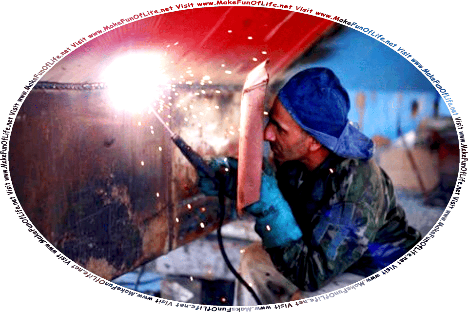 Picture of a man welding pieces of metal together, and the words, Visit www.MakeFunOfLife.net.