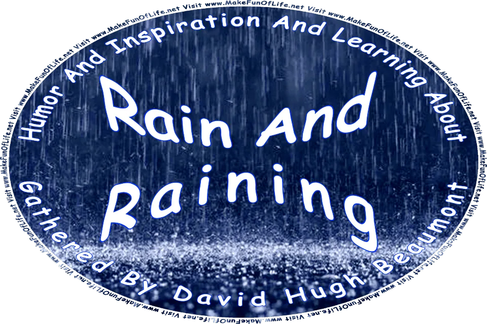 Picture of falling rain, and the words, Humor And Inspiration And Learning About Rain Gathered By David Hugh Beaumont - Visit www.MakeFunOfLife.net.