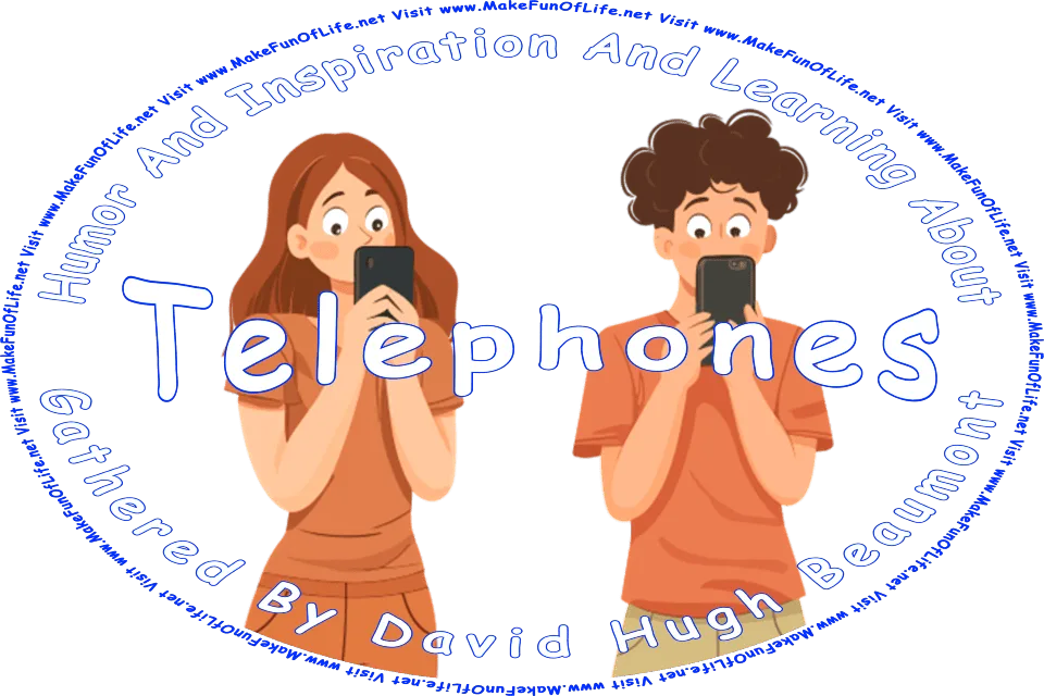 Picture of a girl and a boy both looking intently at the screens on their cell phones, and the words, Humor And Inspiration And Learning About Telephones Gathered By David Hugh Beaumont - Visit www.MakeFunOfLife.net.