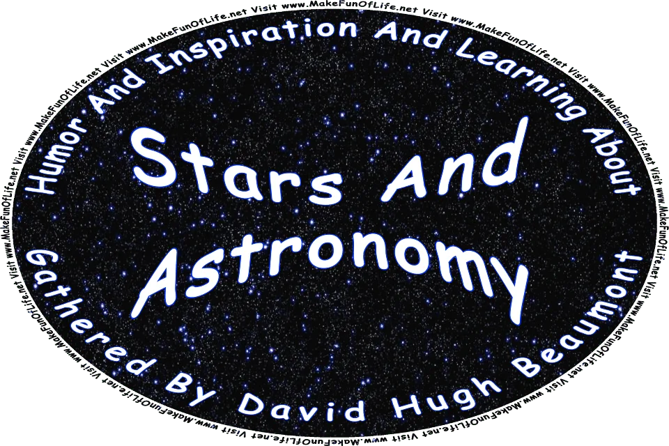 Picture of a night sky filled with stars, and the words, Humor And Inspiration And Learning About Stars And Astronomy Gathered By David Hugh Beaumont - Visit www.MakeFunOfLife.net.