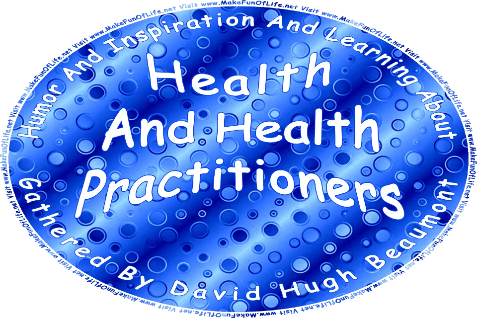 Picture of blue dots and circles on a blue background, and the words, Humor And Inspiration And Learning About Health And Health Practitioners Gathered By David Hugh Beaumont - Visit www.MakeFunOfLife.net.