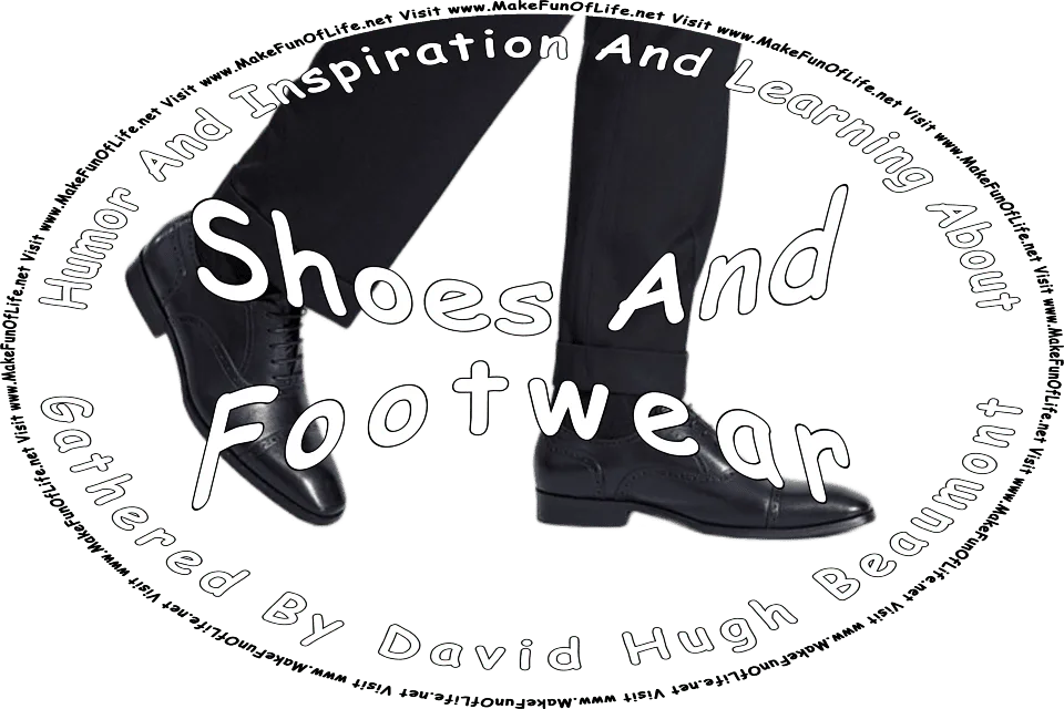 Picture of a man, shown with just his black trouser legs and black oxford dress shoes, and the words, Humor And Inspiration And Learning About Shoes And Footwear Gathered By David Hugh Beaumont - Visit www.MakeFunOfLife.net.