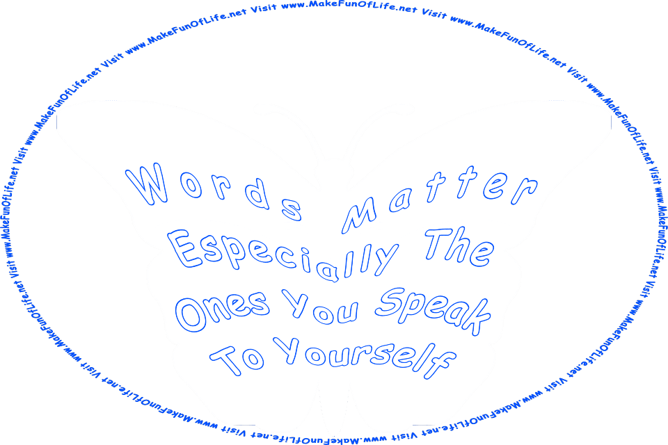 Sillhouette of a butterfly, and the words, Words Matter Especially The Ones You Speak To Yourself - Visit www.MakeFunOfLife.net.
