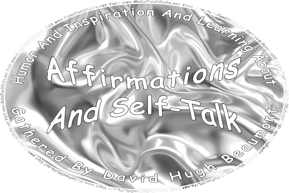 Picture of metallic silver background, and the words, Humor And Inspiration And Learning About Affirmations And Self-Talk Gathered By David Hugh Beaumont - Visit www.MakeFunOfLife.net.
