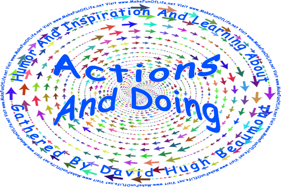 Picture of multicolored arrows going in different directions, and the words, Humor And Inspiration And Learning About Actions And Doing Gathered By David Hugh Beaumont - Visit www.MakeFunOfLife.net.