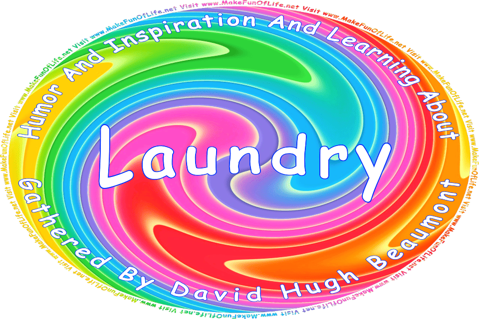 Picture of a swirling vortex of various colors, and the words, Humor And Inspiration And Learning About Laundry Gathered By David Hugh Beaumont - Visit www.MakeFunOfLife.net.