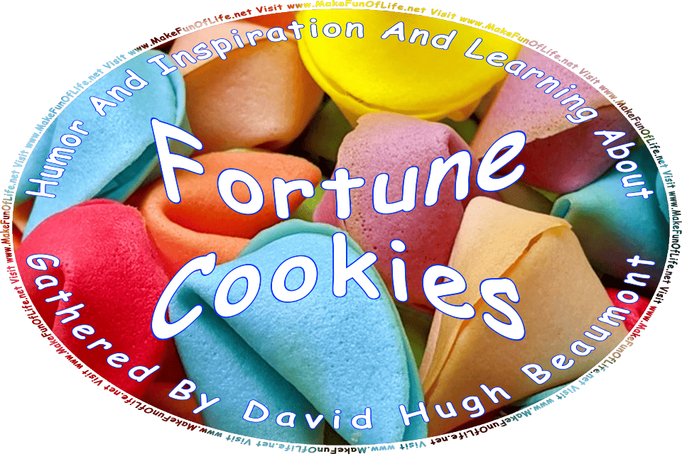Picture of a several colorful fortune cookies in blue, orange, lavender, tan, red, and yellow, and the words, Humor And Inspiration And Learning About Fortune Cookies Gathered By David Hugh Beaumont - Visit www.MakeFunOfLife.net.