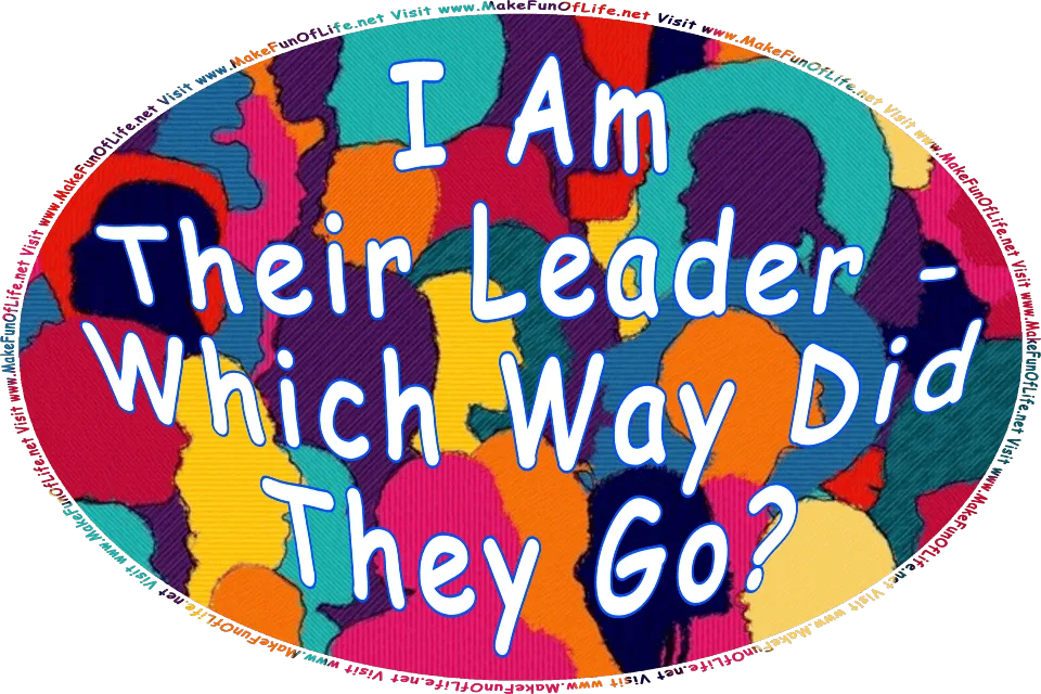 Picture of a the silhouettes of several people, and the words, I Am Their Leader - Which Way Did They Go? Visit www.MakeFunOfLife.net.