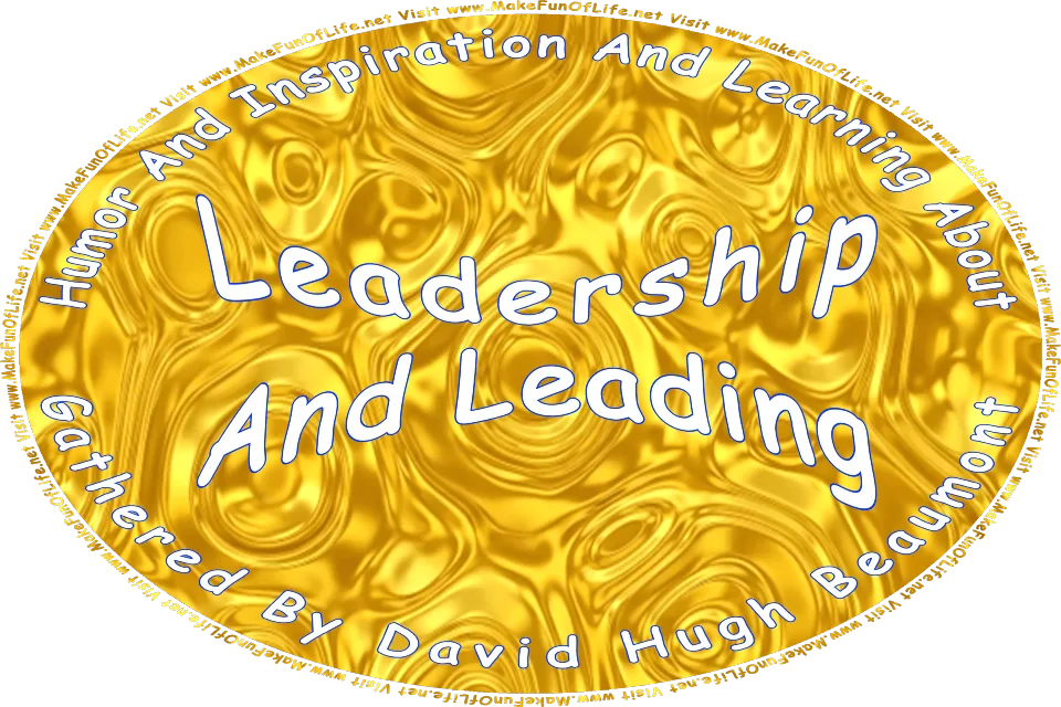 Picture of a metallic gold background, and the words, Humor And Inspiration And Learning About Leadership And Leading Gathered By David Hugh Beaumont - Visit www.MakeFunOfLife.net.