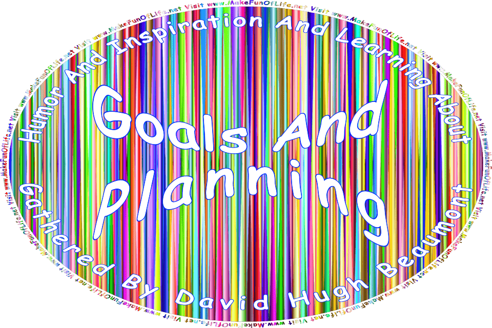 Picture of a bright multicolored background, and the words, Humor And Inspiration And Learning About Goals And Planning Gathered By David Hugh Beaumont - Visit www.MakeFunOfLife.net.
