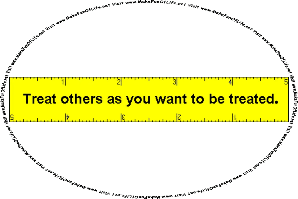 Picture of a golden-yellow ruler showing inches and fractions of inches markings, and the words, Treat others as you want to be treated - Visit www.MakeFunOfLife.net.