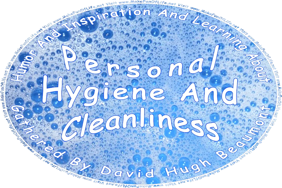 Picture of soap bubbles floating on water, and the words, Humor And Inspiration And Learning About Personal Hygiene And Cleanliness Gathered By David Hugh Beaumont - Visit www.MakeFunOfLife.net.