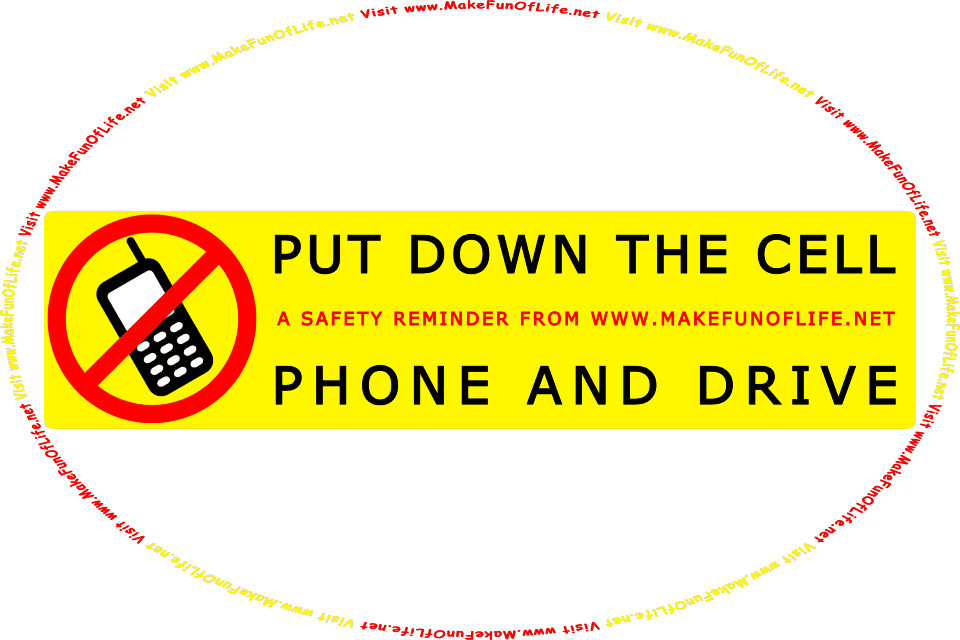 Picture of a vehicle bumper sticker with a picture of a cell phone on it, and the words, Put Down The Cell Phone And Drive - Visit www.MakeFunOfLife.net.