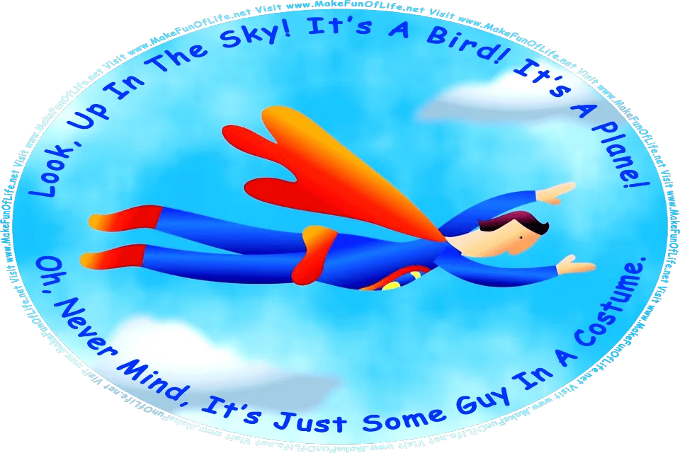 Picture of a man in a red and blue costume flying in the sky, and the words, Look, Up In The Sky. It’s A Bird! It’s A Plane! Oh, Never Mind, It’s Just Some Guy In A Costume - Visit www.MakeFunOfLife.net.