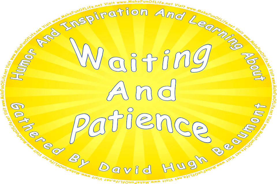 Picture of a yellow Sun, and the words, Humor And Inspiration And Learning About Waiting And Patience Gathered By David Hugh Beaumont - Visit www.MakeFunOfLife.net.