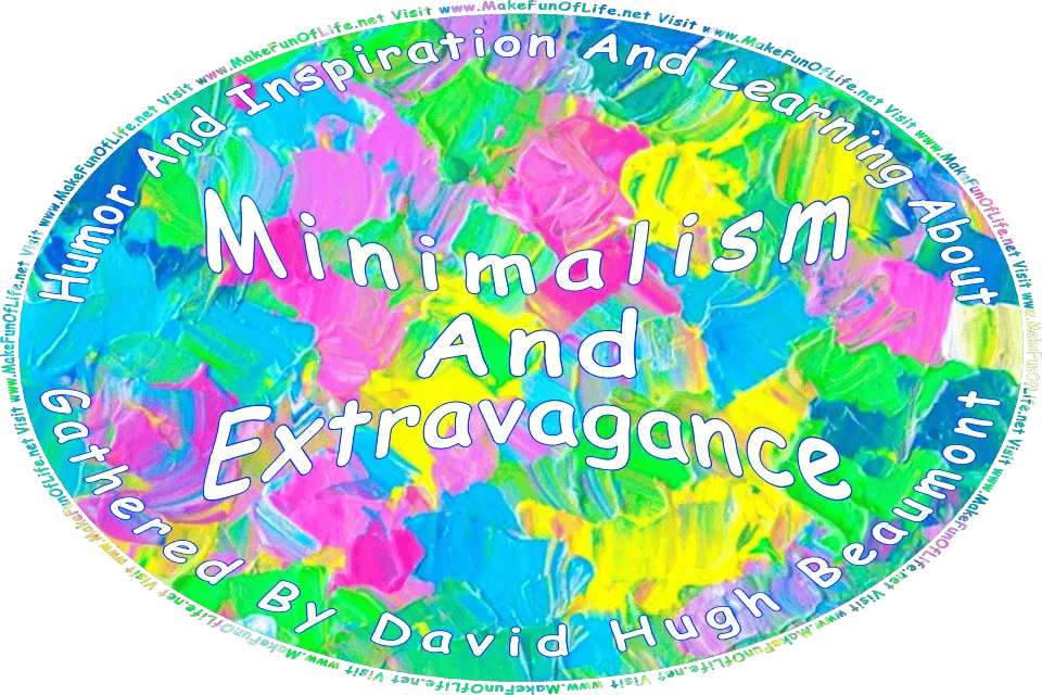 Picture of a background of various colors of paint splotches on a surface, and the words, Humor And Inspiration And Learning About Minimalism And Extravagance Gathered By David Hugh Beaumont - Visit www.MakeFunOfLife.net.