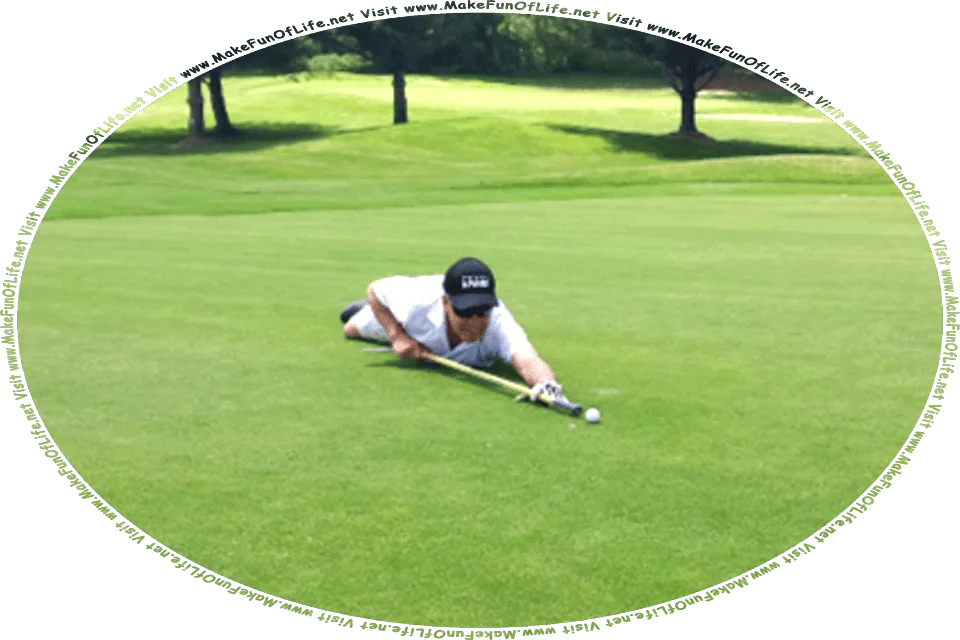 Picture of a man lying down and using his golf club as if it were a pool stick to make a golf ball roll over the grass on a golf course, and the words, Visit www.MakeFunOfLife.net.