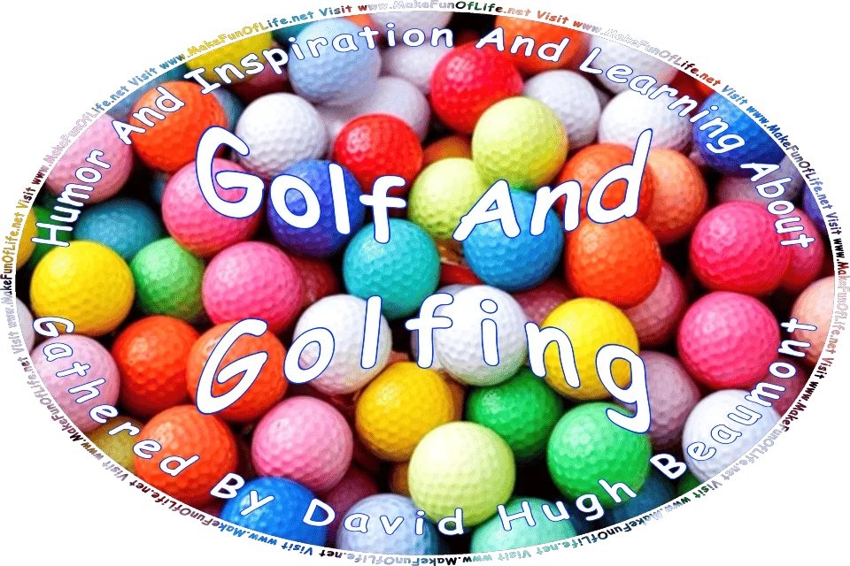 Picture of golf balls in a variety of bright colors, and the words, Humor And Inspiration And Learning About Golf And Golfing Gathered By David Hugh Beaumont - Visit www.MakeFunOfLife.net.