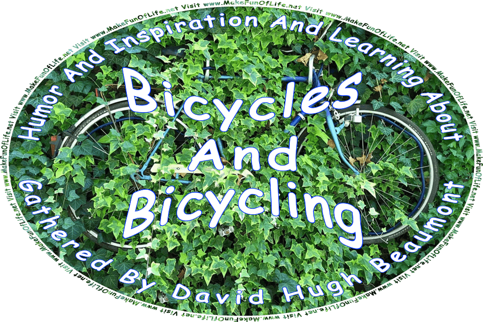 Picture of a bicycle partially hidden by an overgrowth of climbing ivy plants, and the words, Humor And Inspiration And Learning About Bicycles And Bicycling Gathered By David Hugh Beaumont - Visit www.MakeFunOfLife.net.