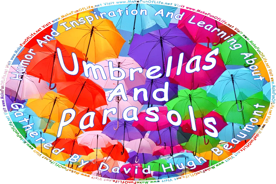 Picture of a several open umbrellas suspended in the sky, and the words, Humor And Inspiration And Learning About Umbrellas And Parasols Gathered By David Hugh Beaumont - Visit www.MakeFunOfLife.net.