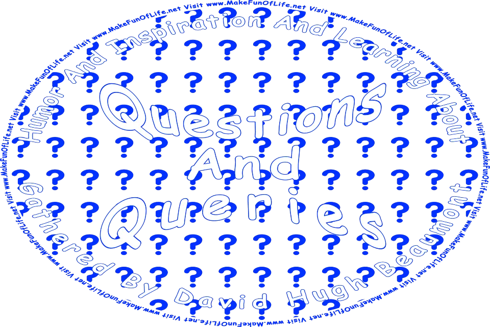 Picture of several question marks, and the words, Questions And Queries Gathered By David Hugh Beaumont - Visit www.MakeFunOfLife.net.