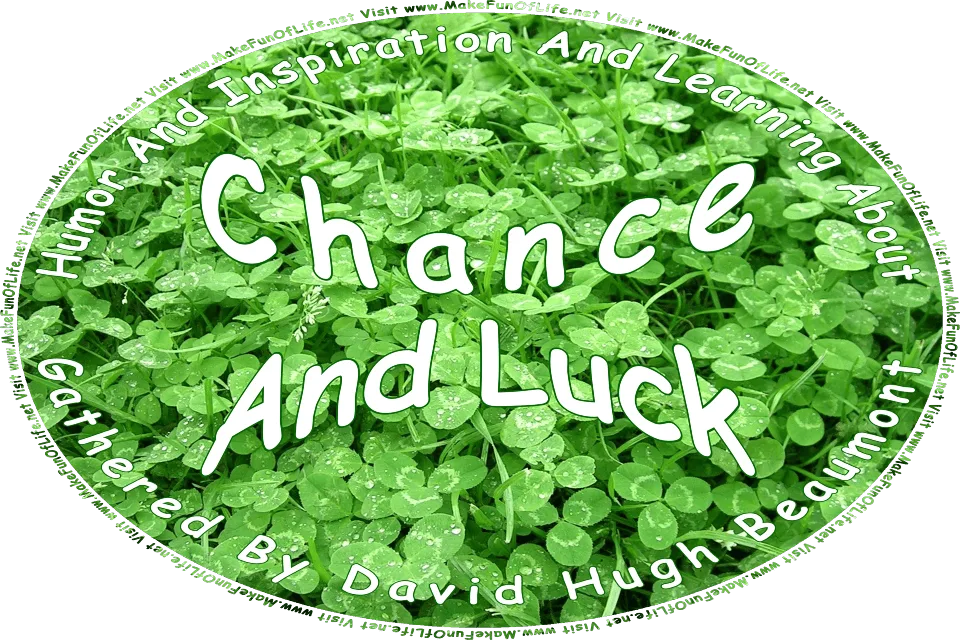 Picture of clover plants with green three-lobed leaves, and the words, Humor And Inspiration And Learning About Chance And Luck Gathered By David Hugh Beaumont - Visit www.MakeFunOfLife.net.