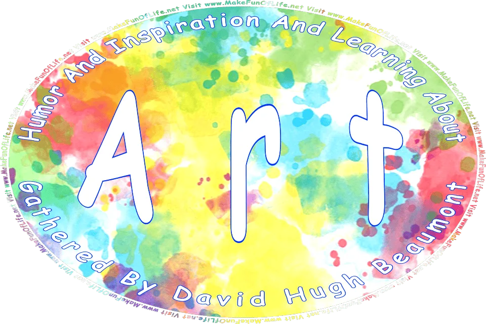 Picture of droplets and smears of watercolor paint in colors of blue, green, yellow, red, and purple, and the words, Humor And Inspiration And Learning About Art Gathered By David Hugh Beaumont - Visit www.MakeFunOfLife.net.